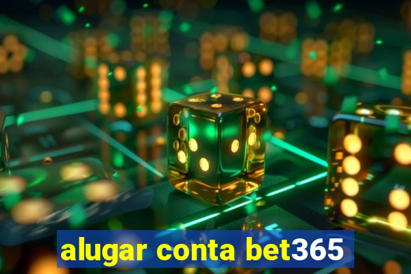 alugar conta bet365